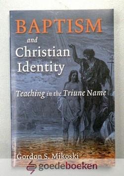 Mikoski, Gordon S. - Baptism and Christian Idendity --- Teaching in the Triune Name