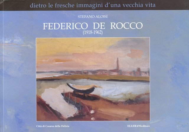 Aloisi, Stefano - Federico De Rocco (1918-1962). Dietro le fresche immagini d'una vecchia vita