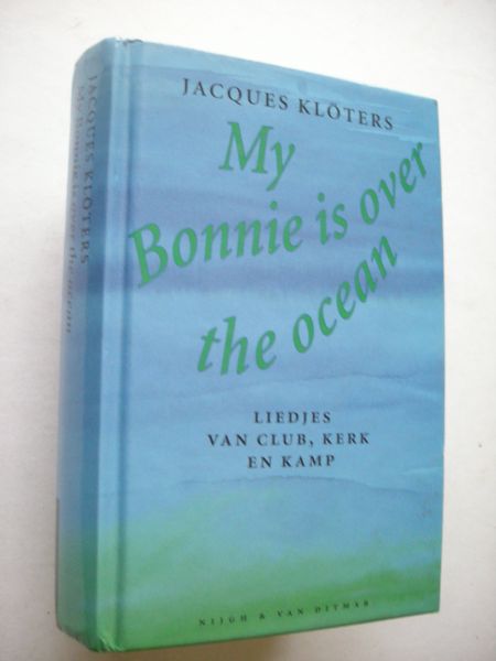 Kloters, Jacques, samenst. en inl. - My Bonnie is over the ocean. Liedjes van club, kerk en kamp