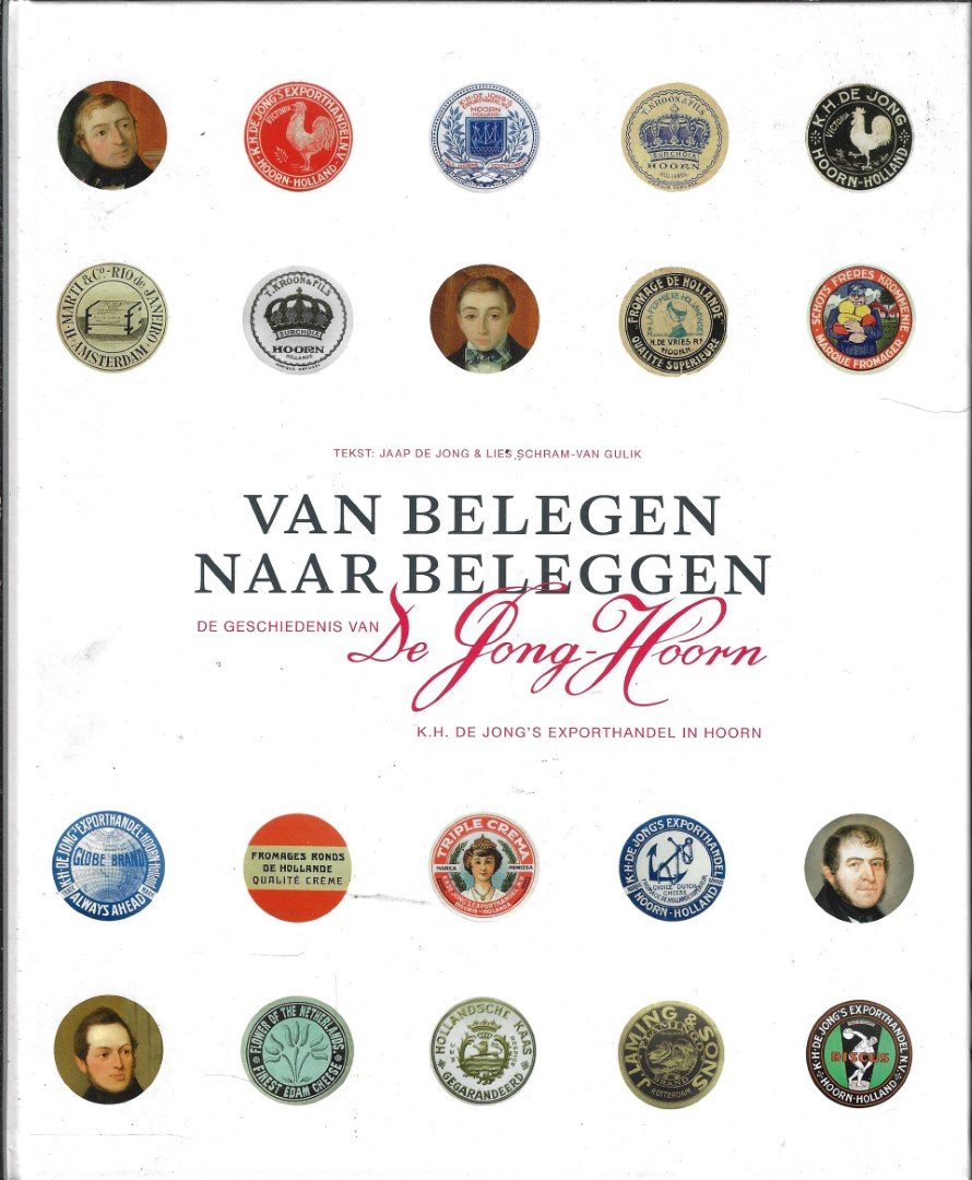 Jong Jaap de / Schram van Gulik Lies - Van Belegen naar Beleggen De Geschiedenis de De Jong Hoorn K H De Jong's Exporthandel in Hoorn