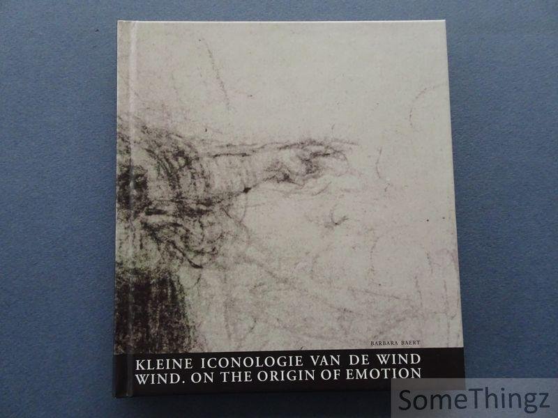 Baert, Barbara. - Kleine iconologie van de wind / Wind : on the origin of emotion. [tekst NED-ENG]
