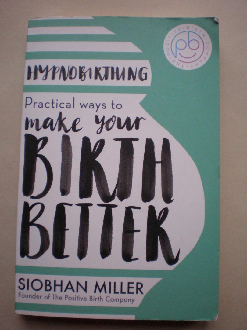 Miller, Siobhan - Hypnobirthing  -  Practical ways to make your Birth Better