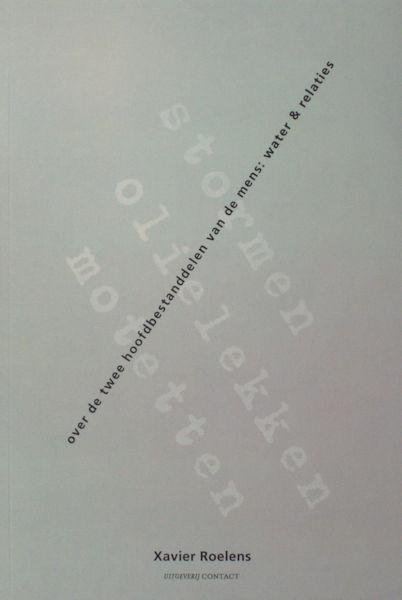 Roelens, Xavier. - Stormen, olielekken, motetten. Over de twee hoofdbestanddelen van de mens: water & relaties.