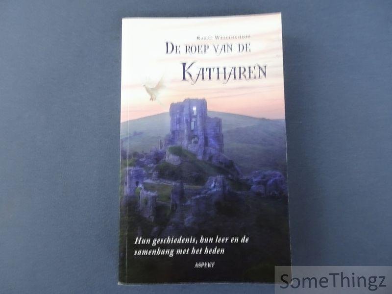 Wellinghof, Karel. - De roep van de Katharen. Hun geschiedenis, hun leer en de samenhang met het heden.