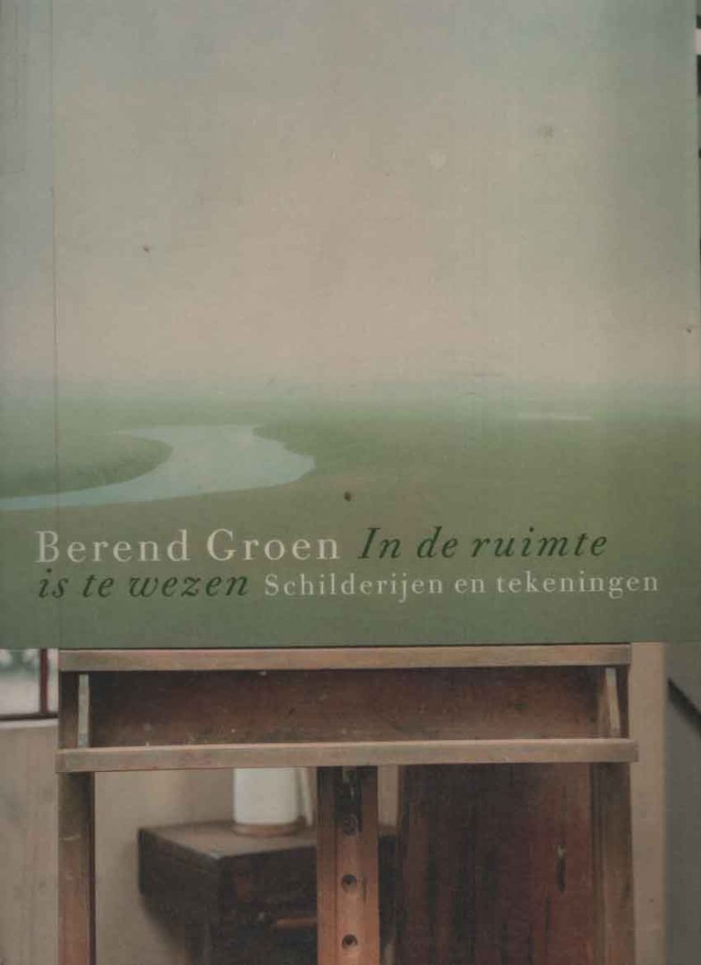 Groen, Berend - Berend Groen. In de ruimte is te wezen. Schilderijen en tekeningen