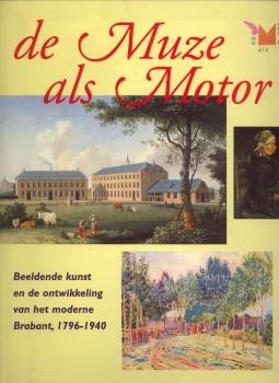 MOOIJ, CHARLES DE / TRAPPENIERS, MAUREEN (SAMENSTELLING) - De muze als motor. Beeldende kunst en de ontwikkeling van het moderne Brabant I 1796 - 1940