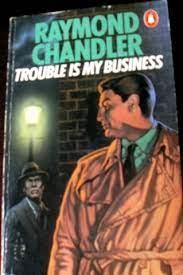 CHANDLER, RAYMOND - TROUBLE IS MY BUSINESS and other stories