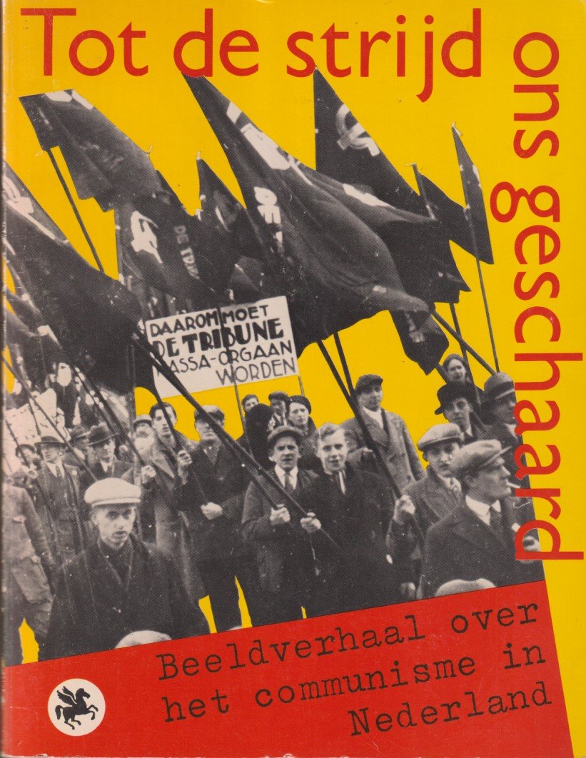 Vries, Jeroen & Dik Verhaar, Nannie Blauwijkel en Rob Bishoff (samenst.) - Tot de strijd ons geschaard. Beeldverhaal over het communisme in Nederland