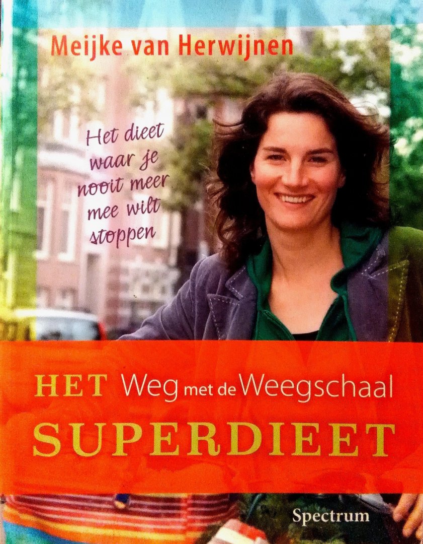 Herwijnen , Meijke . [ ISBN 9789027465498 ] 2419 - Het  Weg  met  de  Weegschaal  Superdieet . ( Het dieet waar je nooit meer mee wilt stoppen . ) Wil je een simpel programma om je eetgewoontes te verbeteren en af te vallen? Maar dan wel op een gezonde manier met een blijvend resultaat, -