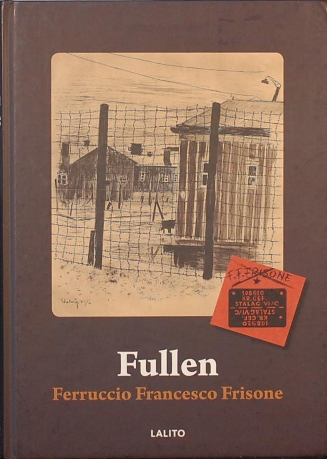 - - Fullen. Van Albanie naar kamp VI/C in Fullen. Tekeningen en dagboeknotities van de geinterneerde Italiaanse militair Ferruccio Francesco Frisone