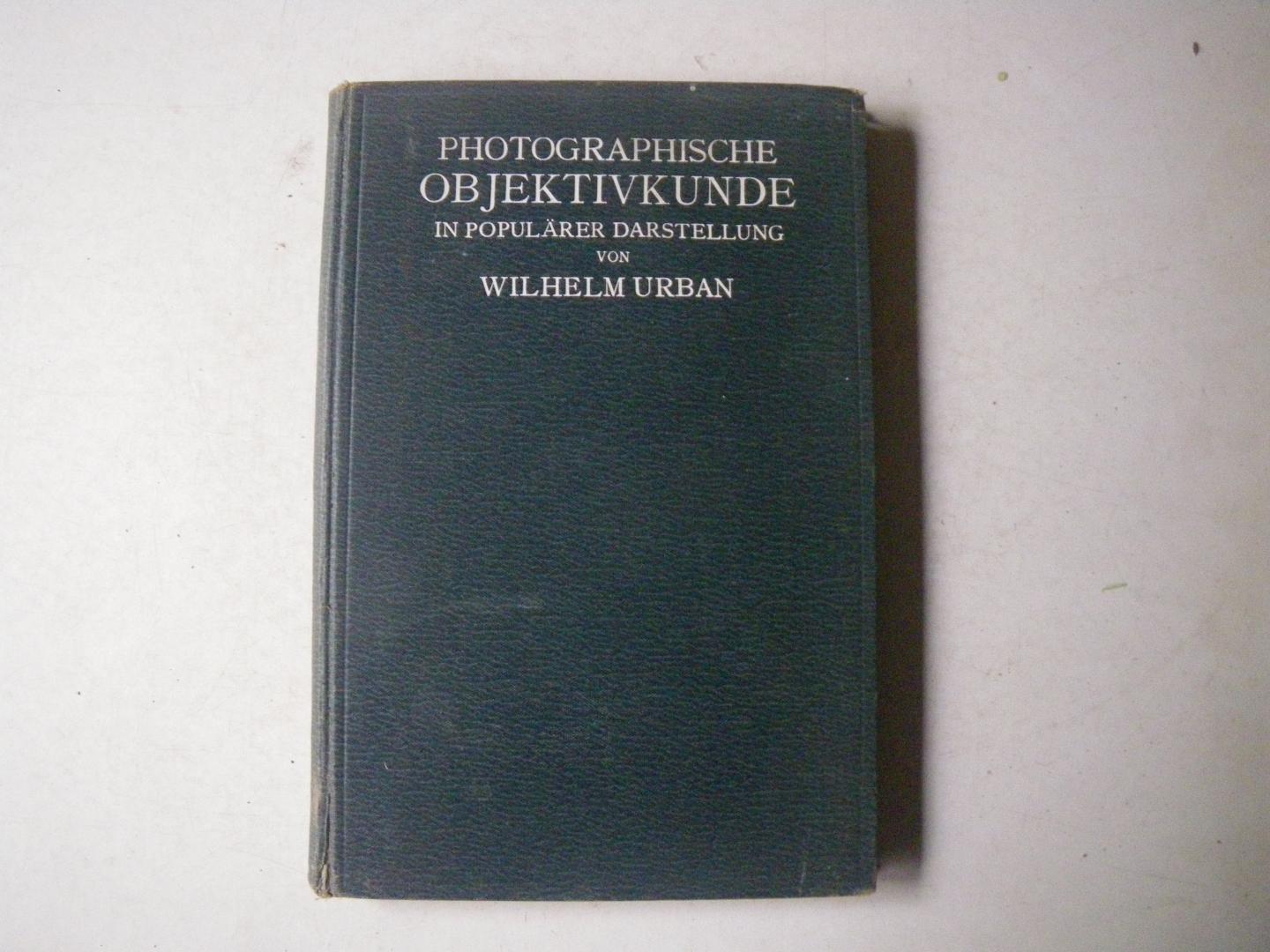Wilhelm Urban - Photographische Objektivkunde in populärer Darstellung. Mit 68 Abbildungen im Text und 5 Tafeln