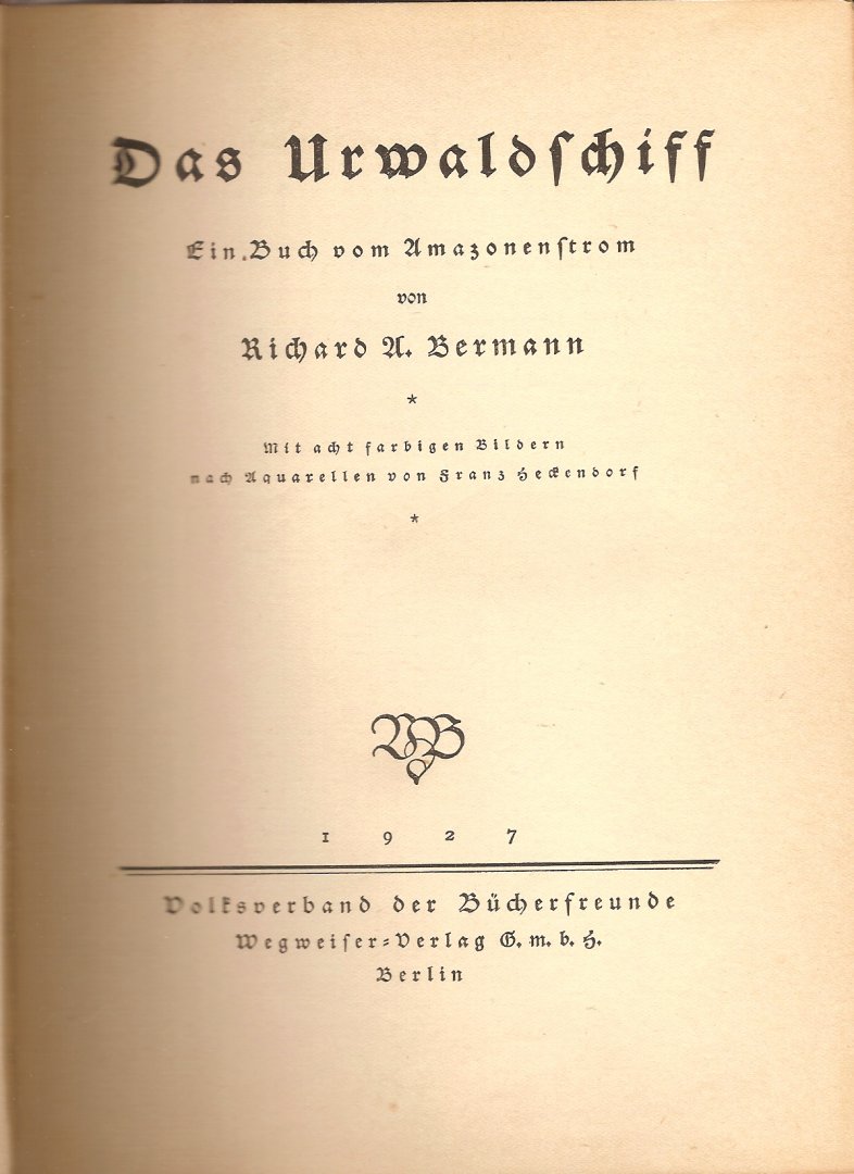 Bermann, Richard U - Das Urwaldschiff. Ein Buch vom Amazonenstrom. Mit 8 Aquarellen von Franz Heckendorf