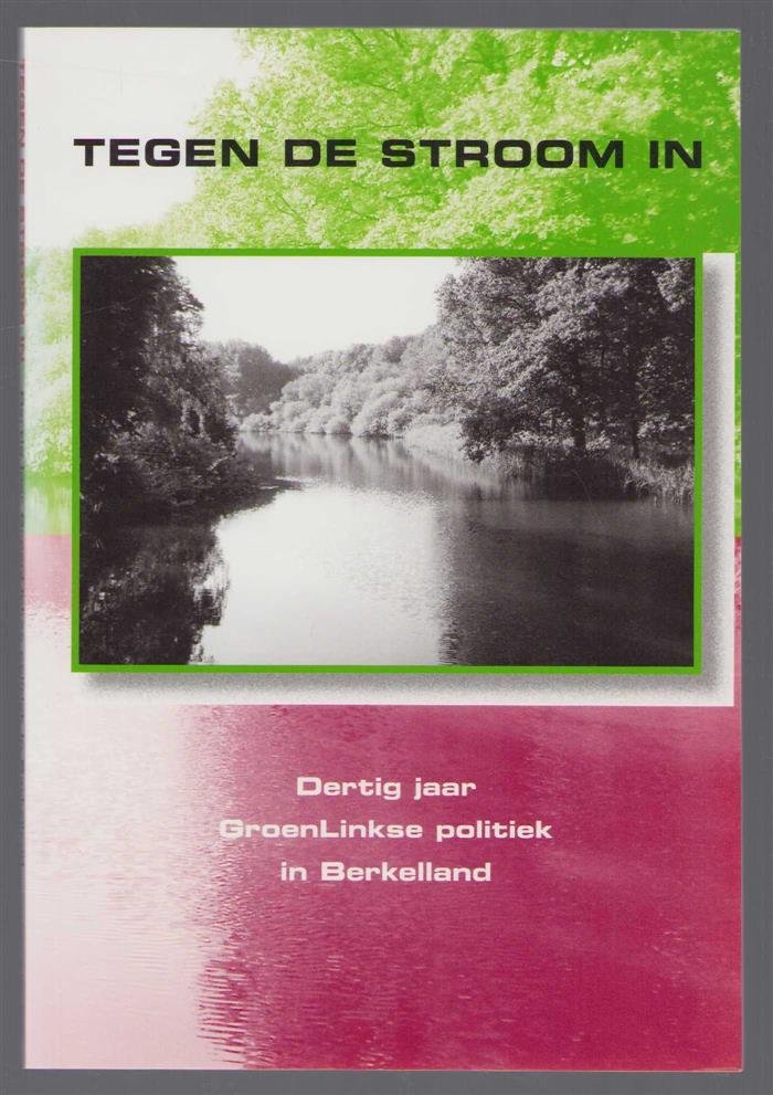 Frans Bomer - Tegen de stroom in : dertig jaar GroenLinkse politiek in Berkelland, 1976-2006