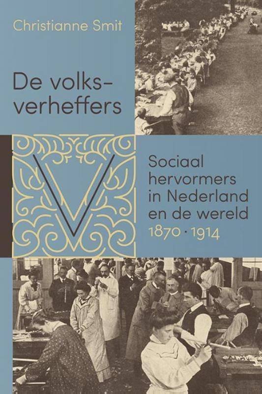 SMIT, CHRISTIANNE. - De volksverheffers. Sociaal hervormers in Nederland en de wereld, 1870-1914.