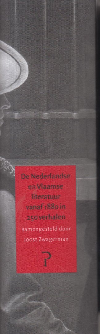 Zwagerman (Alkmaar 18 november 1963 - Haarlem 8 september 2015), Johannes Jacobus Willebrordus (Joost) - De Nederlandse en Vlaamse literatuur vanaf 1880 in 250 verhalen - Bij de bejubelde bloemlezing De Nederlandse en Vlaamse literatuur vanaf 1880 in 250 verhalen moest Joost Zwagerman zich mede vanwege de omvang van het boek beperken tot verhalen met