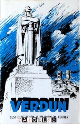  - Verdun. Illustrierter Führer durch die Schlachtfelder (1914 - 1918)