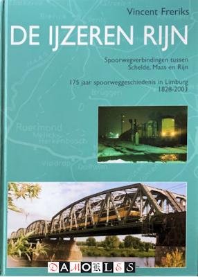 Vincent Freriks - De Ijzeren Rijn. Spoorwegverbindingen tussen Schelde, Maas en Rijn. 175 Jaar spoorweggeschiedenis in Limburg 1828 - 2003