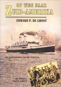 GROOT, EDWARD P. DE - Op weg naar Zuid-Amerika. De torpedering van de Tubantia (1916)
