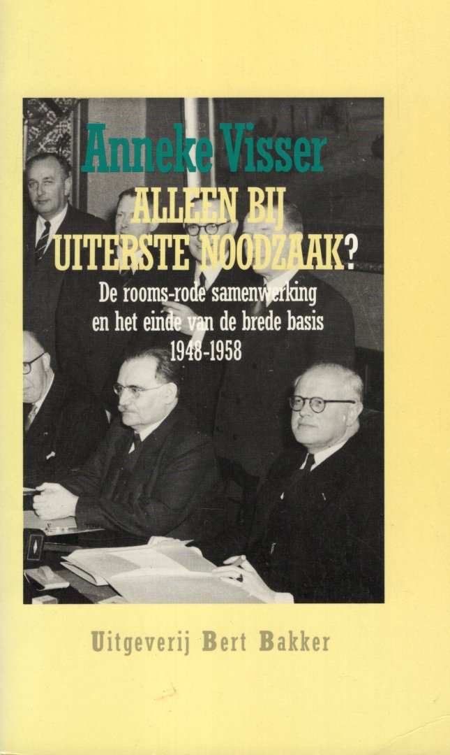 Visser, Anneke. - Alleen bij uiterste noodzaak? : de rooms-rode samenwerking en het einde van de brede basis, 1948-1958.