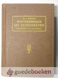 Fraanje, Ds. J. - Aantekeningen uit catechisatiën --- Enkele aantekeningen uit de Kleine Catechisatie waarin behandeld wordt het kleine vraagboekje van A. Hellenbroek voor kinderen van 12-16 jaar. Gehouden in 1921 en 1922 door
