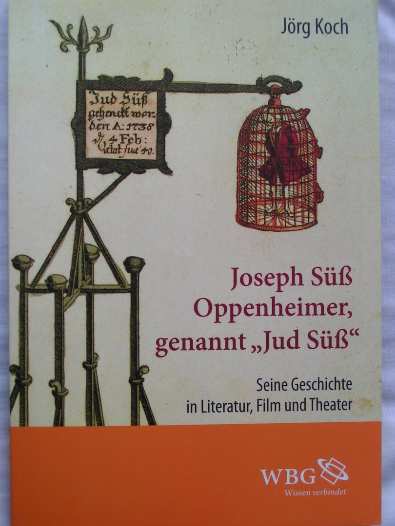 Koch, J. - Joseph Süß Oppenheimer genannt "Jud Süß" - Seine Geschichte in Literatur, Film und Theater