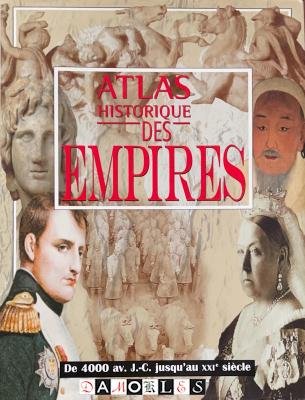 Karen Farrington - Atlas historique des Empires. De 4000 av. J.-C. Jusqu'au XXI Siecle