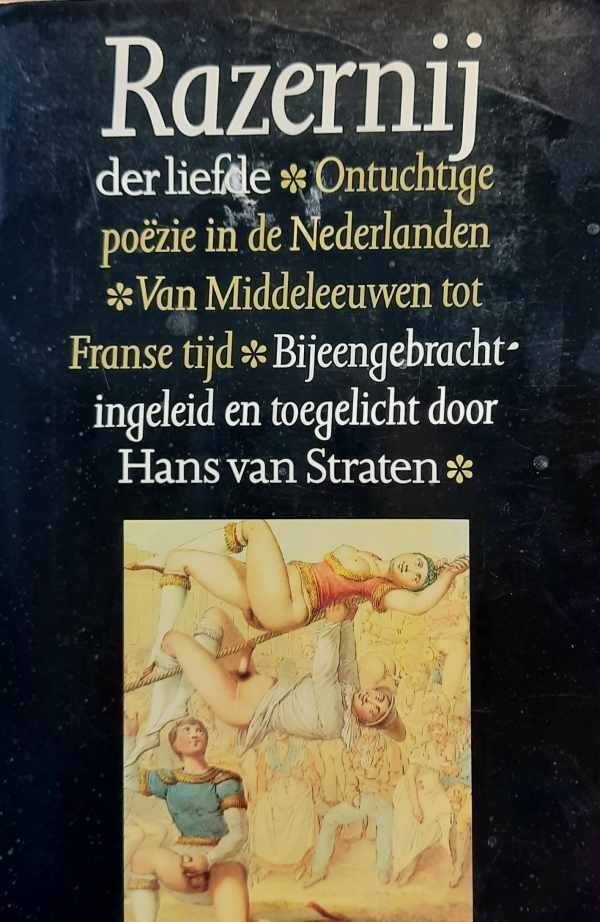 VAN STRATEN Hans (bijeengebracht en ingeleid door -) - Razernij der liefde. Ontuchtige poëzie in de Nederlanden van Middeleeuwen tot Franse tijd