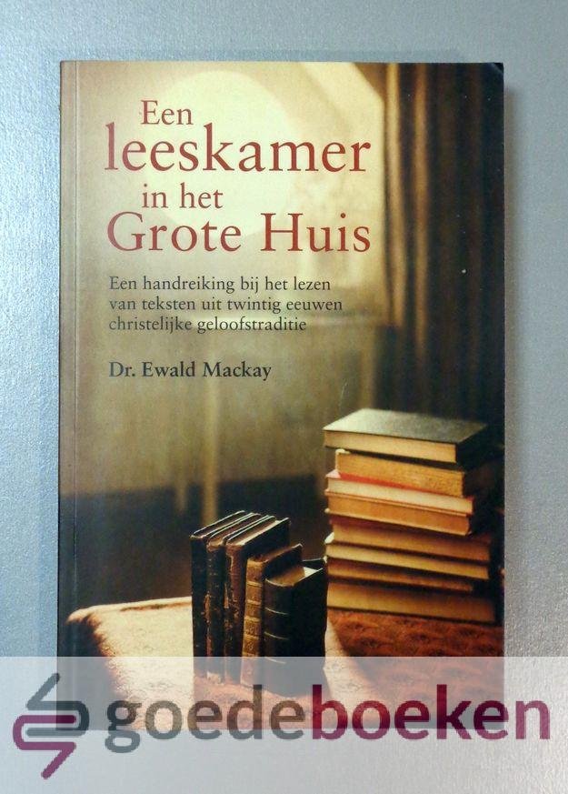 Mackay, Dr. Ewald - Een leeskamer in het Grote Huis --- Een handreiking bij het lezen van teksten uit twintig eeuwen christelijke geloofstraditie
