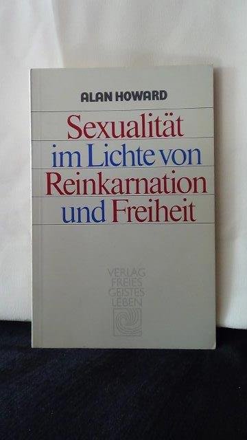 Howard, Alan, - Sexualität im Lichte von Reinkarnation und Freiheit.