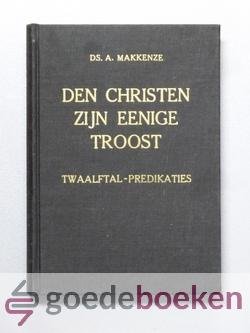 Makkenze, Ds. A. - Den Christen zijn eenige Troost --- Twaalftal predikaties