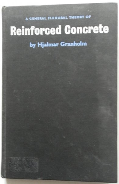 Granholm Hjalmar - A general flexural theory of Reinforced Concrete with particular emphasis on the inelastic behavior of concrete and reinforcement