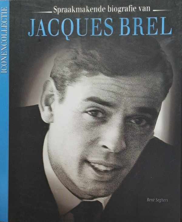 SEGHERS René - Jacques Brel (Spraakmakende biografie van -)