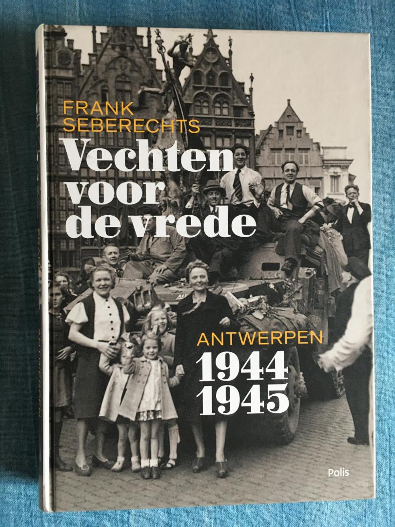 Seberechts, Frank - Vechten voor vrede. Antwerpen 1944-1945