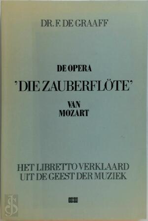 Graaff, F. de - De opera 'Die Zauberflote' van Mozart / Het libretto verklaard uit de geest der muziek