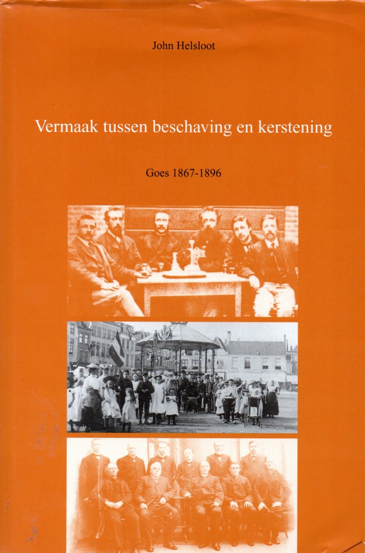 Helsloot John - Vermaak tussen beschaving en kerstening, Goes, 1867 - 1896, historie verenigingsleven en sociaal-culturele groeperingen