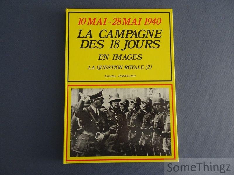 Durocher, Charles. - 10 mai - 28 mai 1940. La campagne des 18 jours en images. La question Royale.