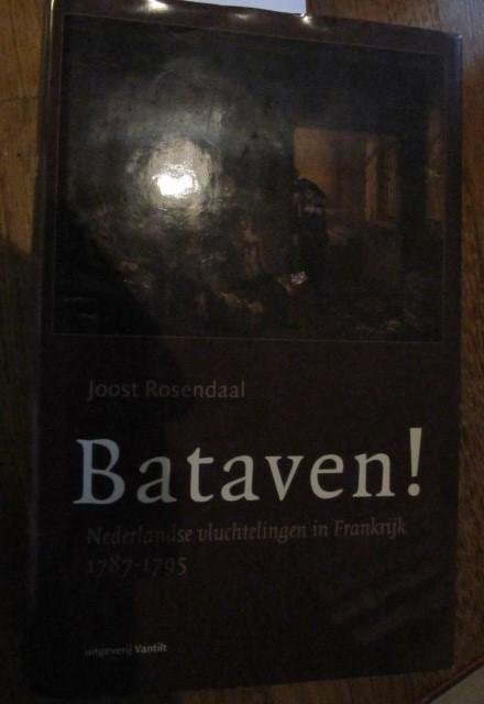 Rosendaal, J. - Bataven ! / Nederlandse vluchtelingen in Frankrijk 1787-1795