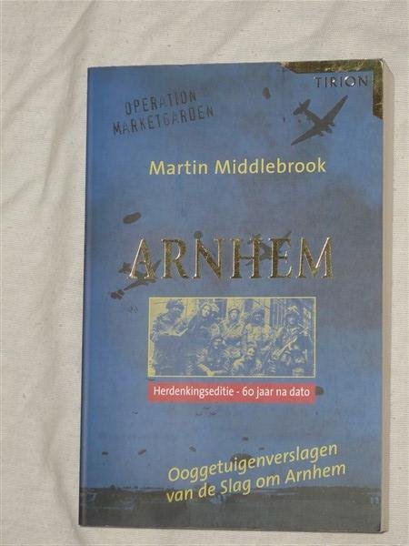 Middlebrook, Martin - Arnhem. Oogetuigenverslagen van de Slag om Arnhem. Herdenkingseditie - 60 jaar na dato.