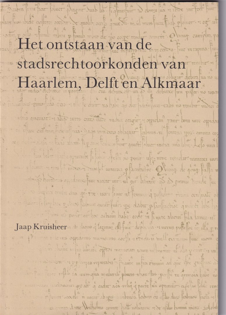 Kruisheer, Jaap - het ontstaan van de stadsrechtoorkonden van Haarlem, Delft en Alkmaar
