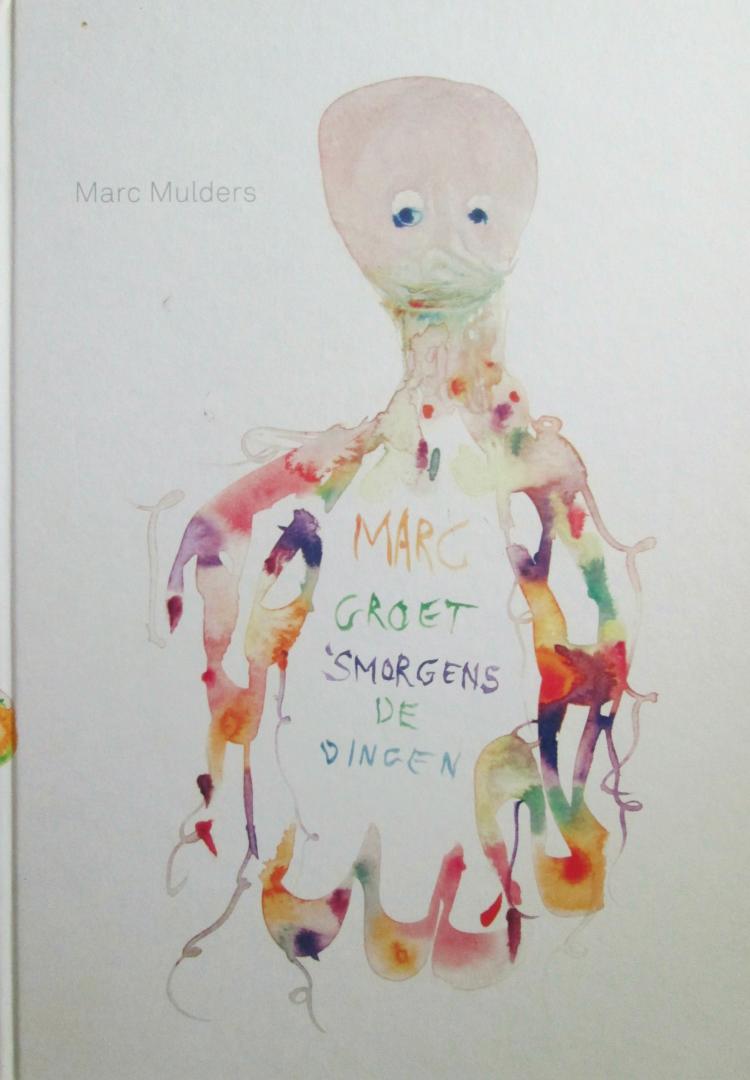 Marc Mulders (aquarellen) - Marc groet 's morgens de dingen (met een gedicht van Paul van Ostaijen)