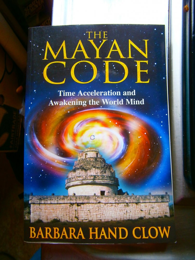 Clow, Barbara Hand - The Mayan Code / Time Acceleration and Awakening the World Mind