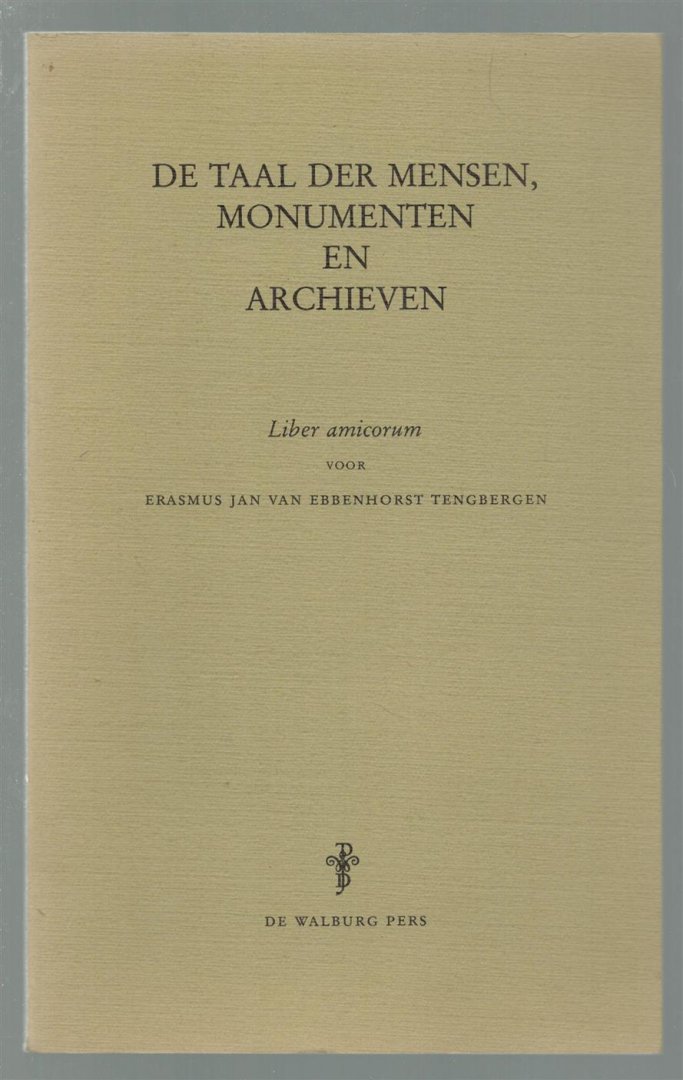 Ebbenhorst Tengbergen, Erasmus Jan van - De taal der mensen, monumenten en archieven : liber amicorum voor Erasmus Jan van Ebbenhorst Tengbergen