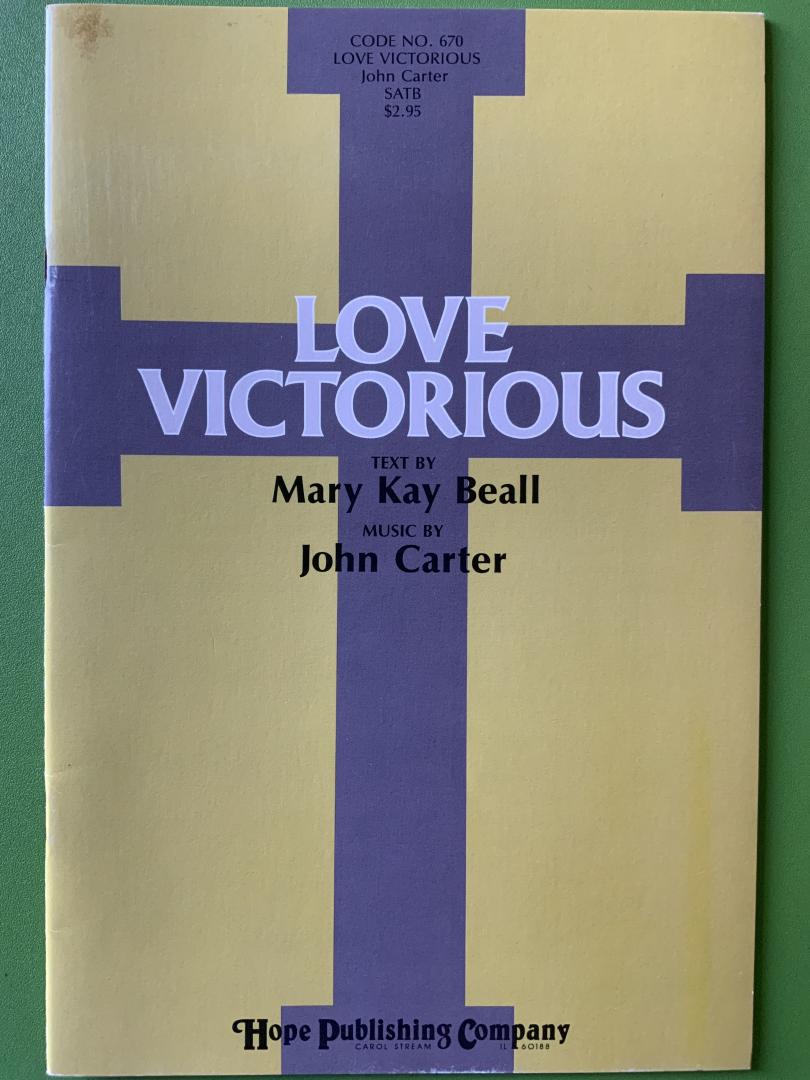 Carter, John (muziek)/ Mary Kay Beall (text) - LOVE VICTORIOUS A Cycle of Choral Songs and Scripture Readings for Lent and Easter, SATB chorus