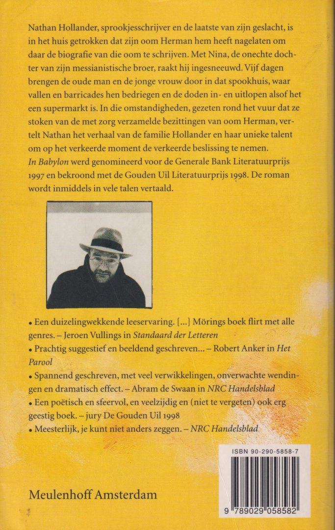 Moring (born Enschede, September 5, 1957), Marcel - In Babylon - Nathan Hollander, sprookjesschrijver en de laatste van zijn geslacht, is in het huis getrokken dat zijn oom Herman hem heeft nagelaten om daar de biografie van die oom te schrijven. Met Nina.