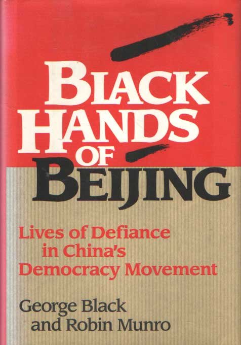 Black, George & Robin Munro - Black Hands of Beijing: Lives of Defiance in China's Democracy Movement