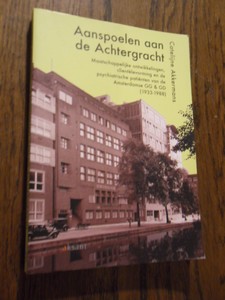 Akkermans, Catelijne - Aanspoelen aan de Achtergracht. Maatschappelijke ontwikkelingen, clientelevorming en de psychiatrische patiënten van de Amsterdamse GG & GD (1933-1988)