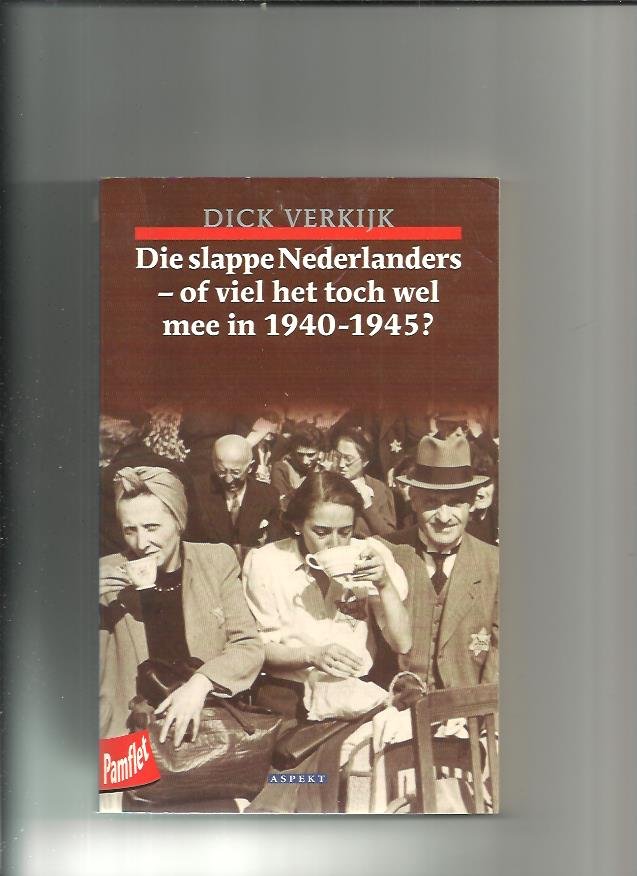 Verkijk, Dick - Die slappe Nederlanders - of viel het toch wel mee in 1940-1945?