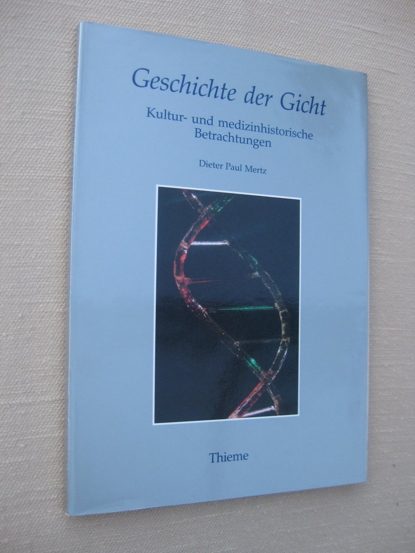 Mertz, Dieter Paul - Geschichte der Gicht. Kultur- und medizinhistorische Betrachtungen.