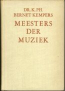 BERNET KEMPERS, PROF DR. K. Ph - Meesters der muziek. Levensbeschrijving van drie en dertig der grootste componisten met hun portret, vermelding van hun werken en van het belangrijkste dat over hen is geschreven *)