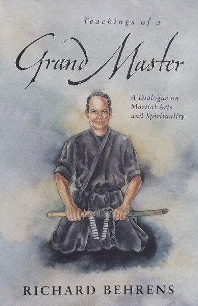 Behrens, Richard. - Teachings of a grand Master. A Dialogue on Martial Arts and Spirituality
